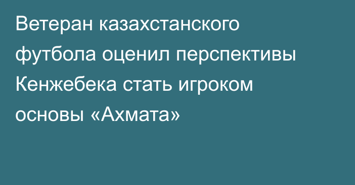 Ветеран казахстанского футбола оценил перспективы Кенжебека стать игроком основы «Ахмата»