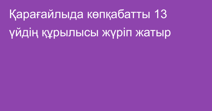Қарағайлыда көпқабатты 13 үйдің құрылысы жүріп жатыр