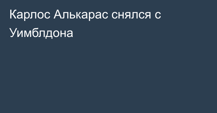 Карлос Алькарас снялся с Уимблдона
