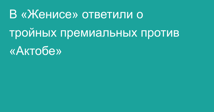 В «Женисе» ответили о тройных премиальных против «Актобе»