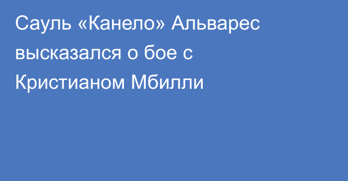 Сауль «Канело» Альварес высказался о бое с Кристианом Мбилли