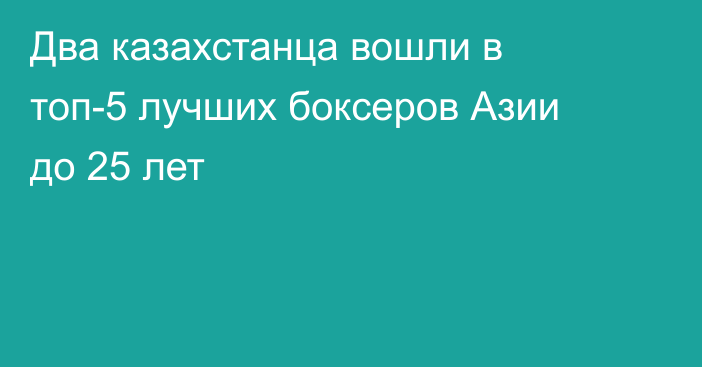 Два казахстанца вошли в топ-5 лучших боксеров Азии до 25 лет