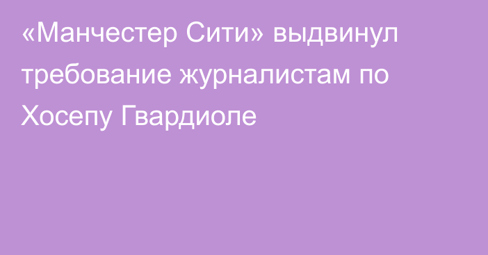 «Манчестер Сити» выдвинул требование журналистам по Хосепу Гвардиоле