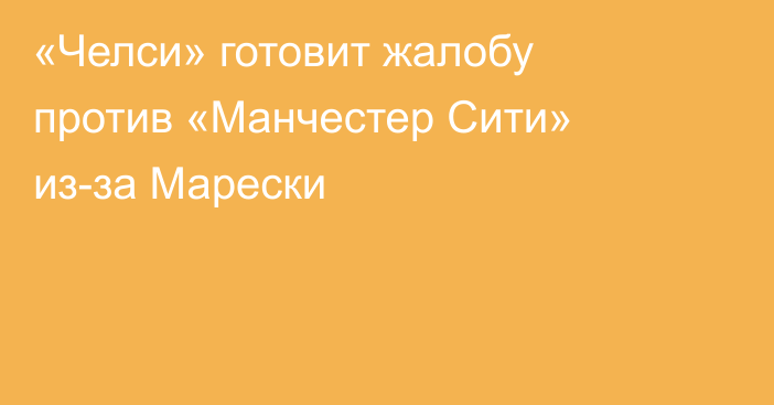 «Челси» готовит жалобу против «Манчестер Сити» из-за Марески