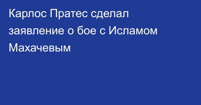 Карлос Пратес сделал заявление о бое с Исламом Махачевым
