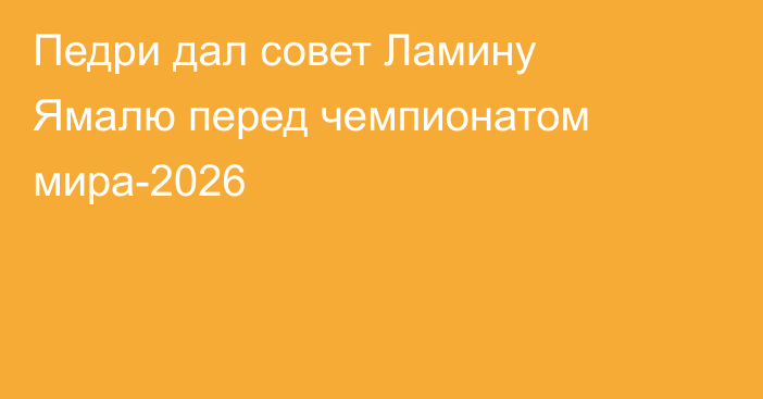 Педри дал совет Ламину Ямалю перед чемпионатом мира-2026