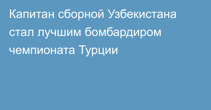 Капитан сборной Узбекистана стал лучшим бомбардиром чемпионата Турции