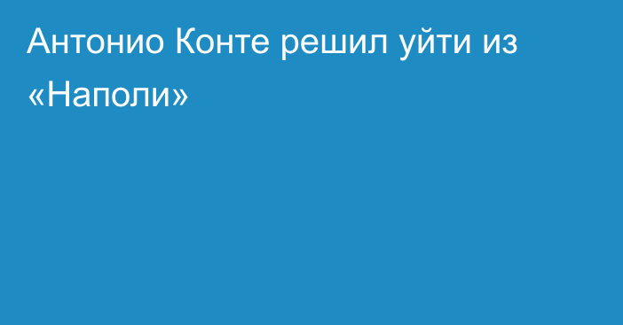 Антонио Конте решил уйти из «Наполи»
