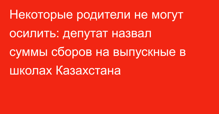 Некоторые родители не могут осилить: депутат назвал суммы сборов на выпускные в школах Казахстана