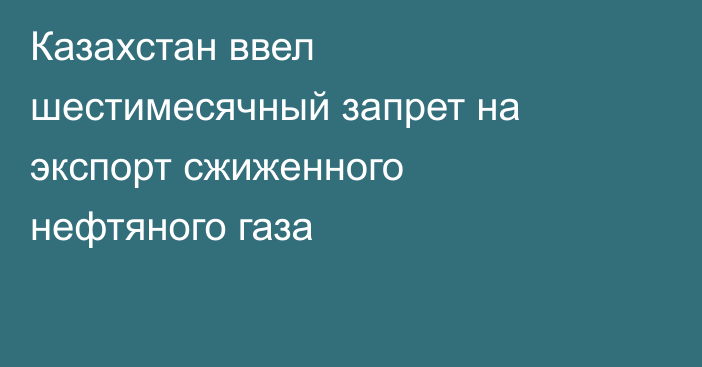 Казахстан ввел шестимесячный запрет на экспорт сжиженного нефтяного газа