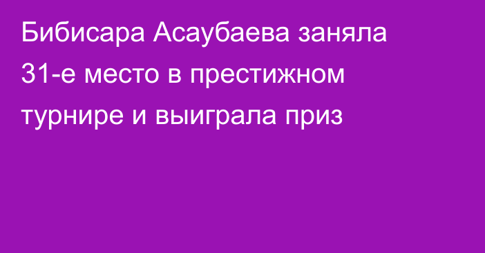 Бибисара Асаубаева заняла 31-е место в престижном турнире и выиграла приз