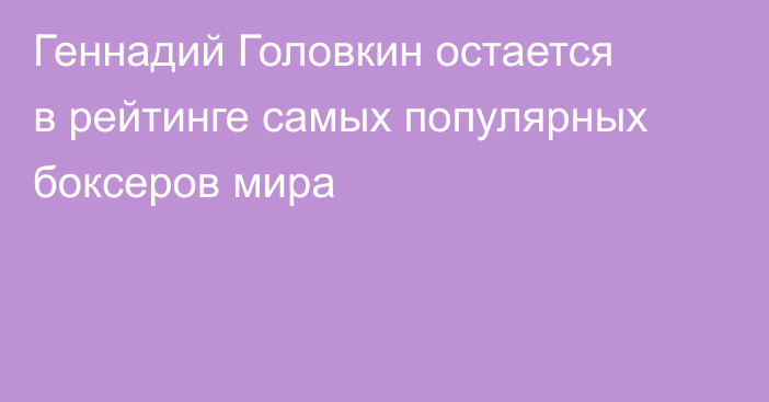 Геннадий Головкин остается в рейтинге самых популярных боксеров мира