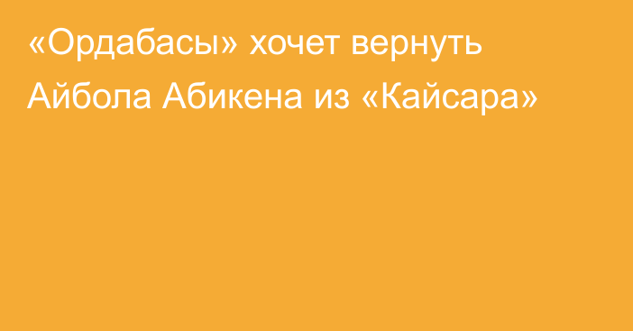 «Ордабасы» хочет вернуть Айбола Абикена из «Кайсара»