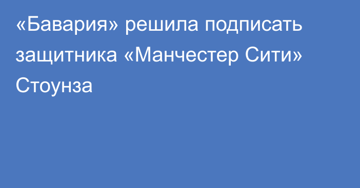 «Бавария» решила подписать защитника «Манчестер Сити» Стоунза