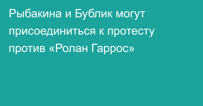 Рыбакина и Бублик могут присоединиться к протесту против «Ролан Гаррос»