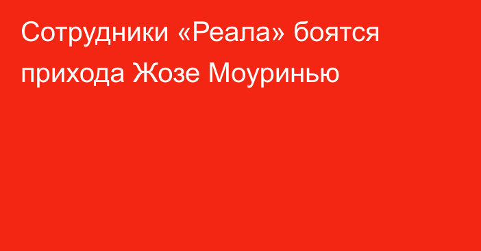 Сотрудники «Реала» боятся прихода Жозе Моуринью
