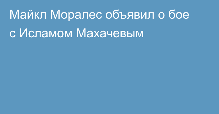 Майкл Моралес объявил о бое с Исламом Махачевым