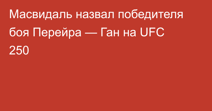 Масвидаль назвал победителя боя Перейра — Ган на UFC 250