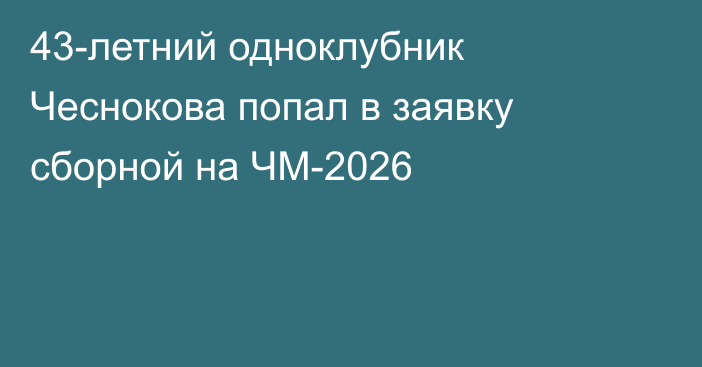 43-летний одноклубник Чеснокова попал в заявку сборной на ЧМ-2026