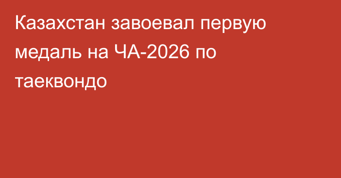 Казахстан завоевал первую медаль на ЧА-2026 по таеквондо
