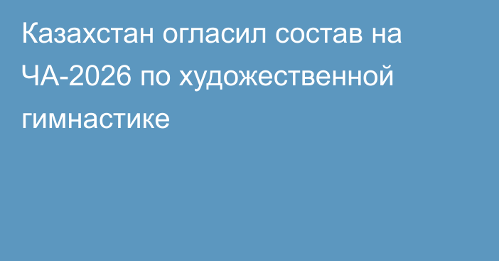 Казахстан огласил состав на ЧА-2026 по художественной гимнастике