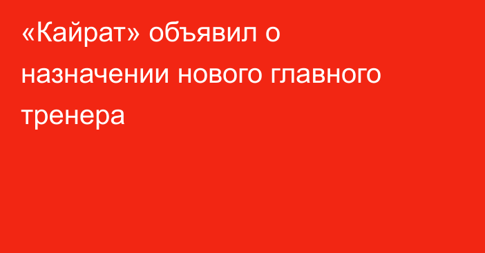 «Кайрат» объявил о назначении нового главного тренера