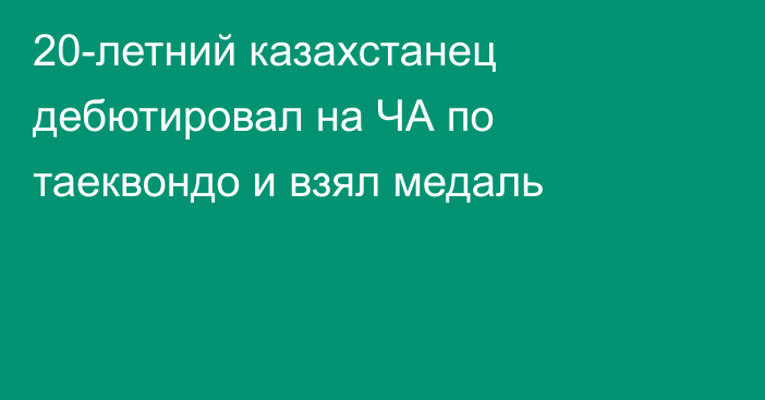 20-летний казахстанец дебютировал на ЧА по таеквондо и взял медаль