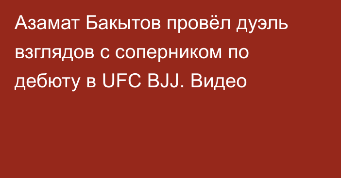 Азамат Бакытов провёл дуэль взглядов с соперником по дебюту в UFC BJJ. Видео