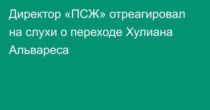 Директор «ПСЖ» отреагировал на слухи о переходе Хулиана Альвареса
