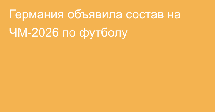 Германия объявила состав на ЧМ-2026 по футболу