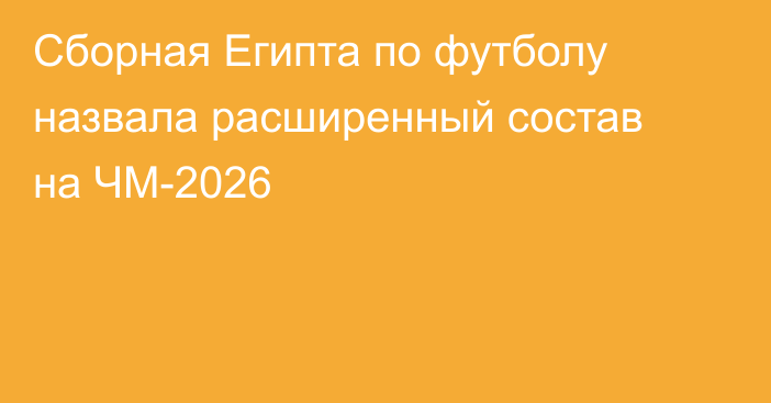 Сборная Египта по футболу назвала расширенный состав на ЧМ-2026