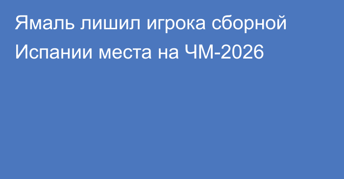 Ямаль лишил игрока сборной Испании места на ЧМ-2026