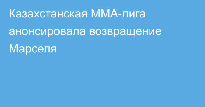 Казахстанская ММА-лига анонсировала возвращение Марселя