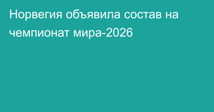 Норвегия объявила состав на чемпионат мира-2026