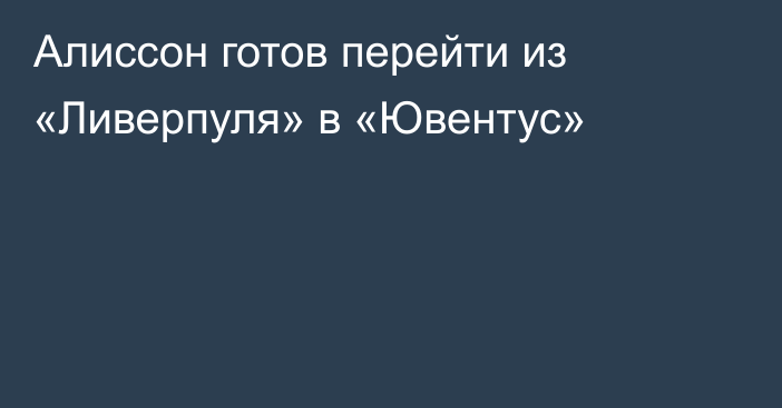 Алиссон готов перейти из «Ливерпуля» в «Ювентус»