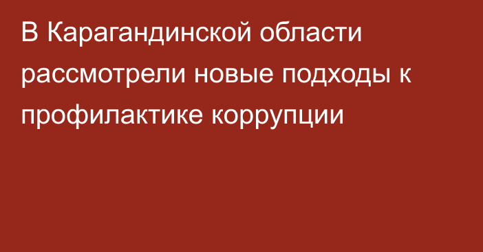 В Карагандинской области рассмотрели новые подходы к профилактике коррупции
