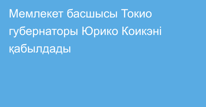 Мемлекет басшысы Токио губернаторы Юрико Коикэні қабылдады