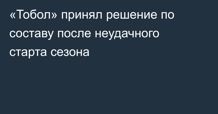 «Тобол» принял решение по составу после неудачного старта сезона