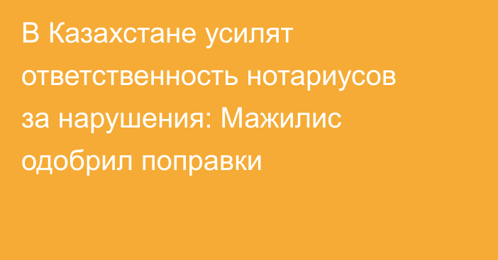 В Казахстане усилят ответственность нотариусов за нарушения: Мажилис одобрил поправки