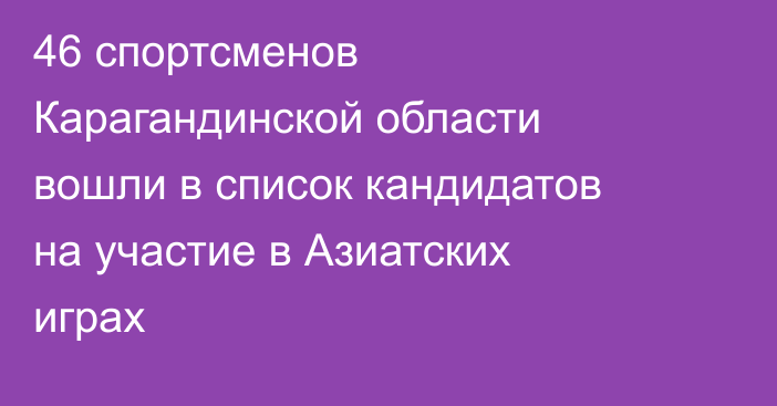 46 спортсменов Карагандинской области вошли в список кандидатов на участие в Азиатских играх