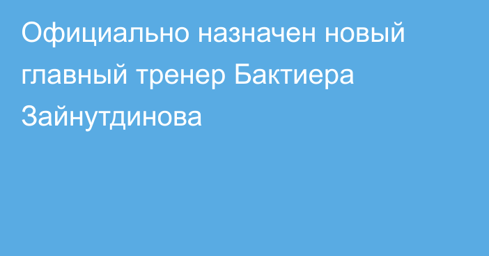 Официально назначен новый главный тренер Бактиера Зайнутдинова