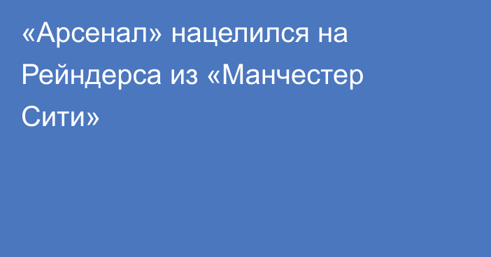 «Арсенал» нацелился на Рейндерса из «Манчестер Сити»