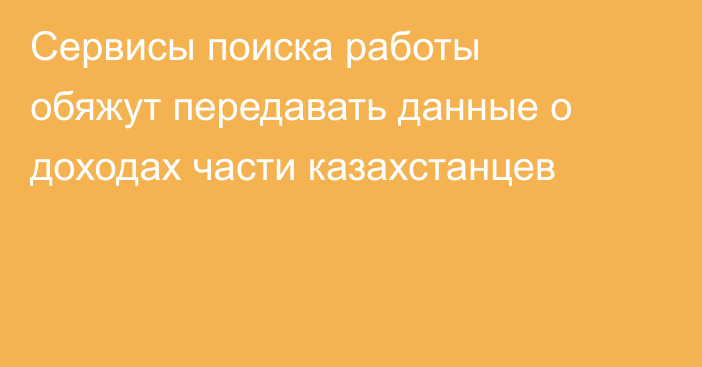 Сервисы поиска работы обяжут передавать данные о доходах части казахстанцев