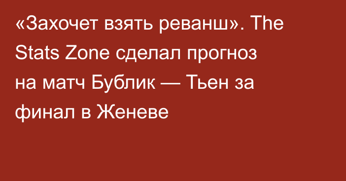 «Захочет взять реванш». The Stats Zone сделал прогноз на матч Бублик — Тьен за финал в Женеве