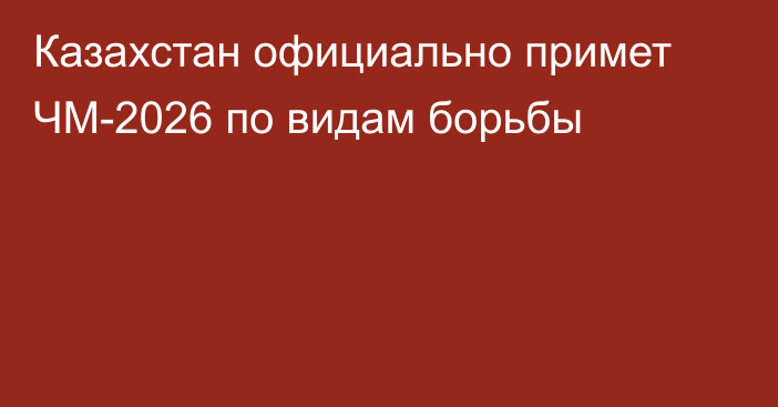 Казахстан официально примет ЧМ-2026 по видам борьбы