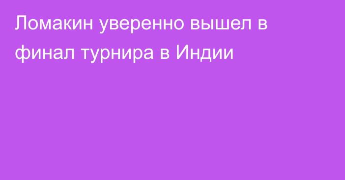 Ломакин уверенно вышел в финал турнира в Индии