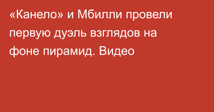 «Канело» и Мбилли провели первую дуэль взглядов на фоне пирамид. Видео