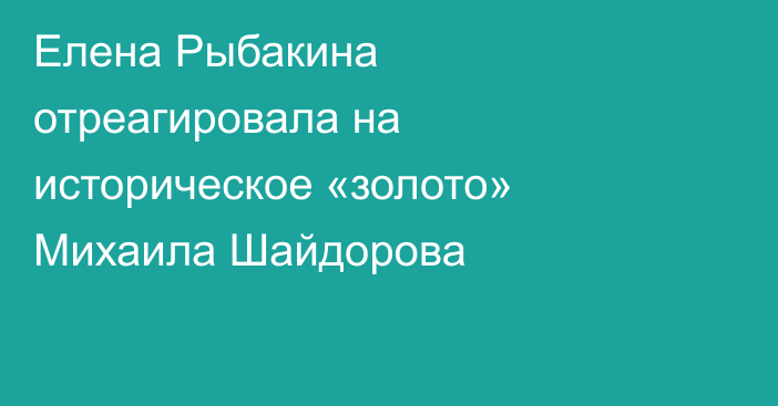 Елена Рыбакина отреагировала на историческое «золото» Михаила Шайдорова