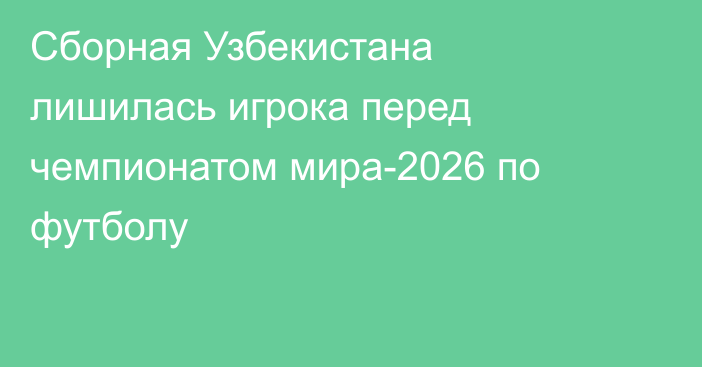 Сборная Узбекистана лишилась игрока перед чемпионатом мира-2026 по футболу