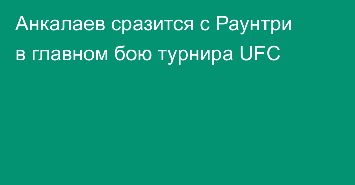 Анкалаев сразится с Раунтри в главном бою турнира UFC